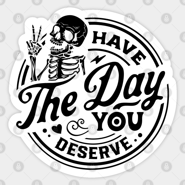 Have The Day You Deserve black Sticker by TheSecretDoorInn